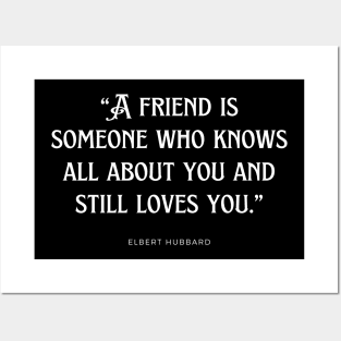 Elbert Hubbard - A friend is someone who knows all about you and still loves you. Posters and Art